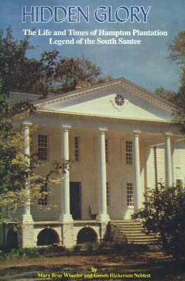 Hidden Glory: The Life and Times of Hampton Plantation, Legend of the South Santee - Mary Wheeler,Genon Neblett - cover