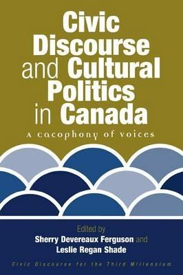Civic Discourse and Cultural Politics in Canada: A Cacophony of Voices - cover