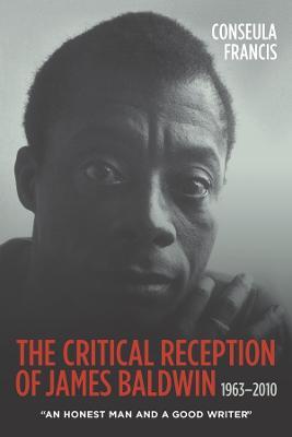 The Critical Reception of James Baldwin, 1963-2010: An Honest Man and a Good Writer - Conseula Francis - cover