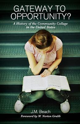 Gateway to Opportunity?: A History of the Community College in the United States - J. M. Beach - cover