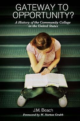Gateway to Opportunity?: A History of the Community College in the United States - J. M. Beach - cover