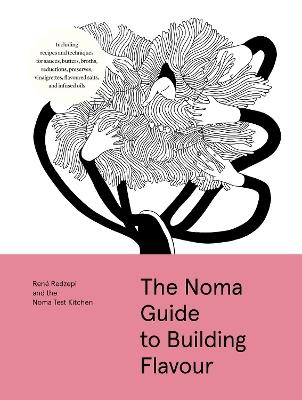 The Noma Guide to Building Flavour: Including recipes and techniques for sauces, butters, broths, reductions, preserves, vinaigrettes, flavoured salts, and infused oils - René Redzepi - cover