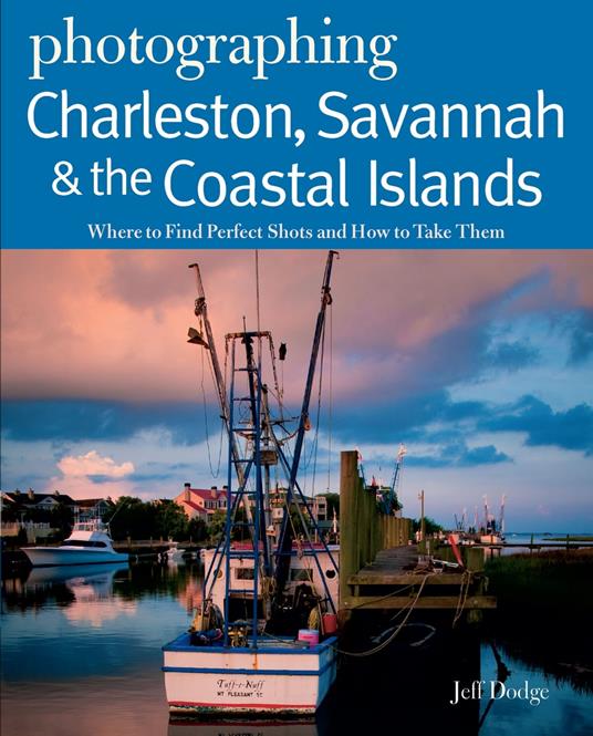 Photographing Charleston, Savannah & the Coastal Islands