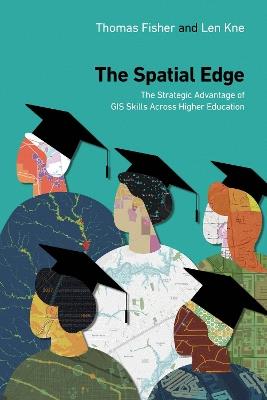 The Spatial Edge: The Strategic Advantage of GIS Skills Across Higher Education - Thomas Fisher,Len Kne - cover
