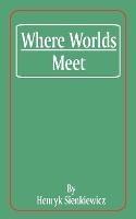 Where Worlds Meet - Henryk K Sienkiewicz - cover