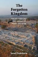 The Forgotten Kingdom: The Archaeology and History of Northern Israel - Israel Finkelstein - cover