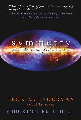 Symmetry and the Beautiful Universe - Leon M. Lederman,Christopher T. Hill - cover
