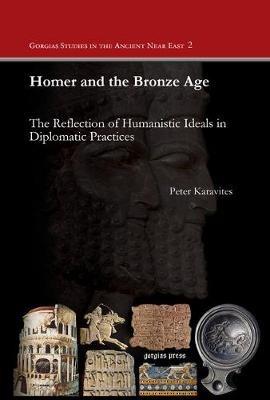 Homer and the Bronze Age: The Reflection of Humanistic Ideals in Diplomatic Practices - Peter Karavites - cover