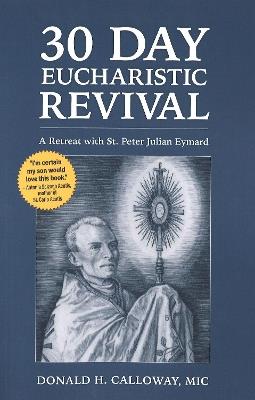 30 Day Eucharistic Revival: A Retreat with St. Peter Julian Eymard - Donald H Calloway - cover