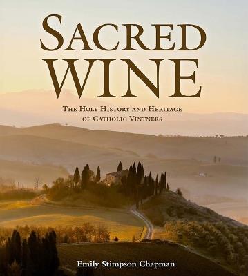 Sacred Wine: The Holy History and Heritage of Catholic Vintners - Emily Stimpson Chapman - cover