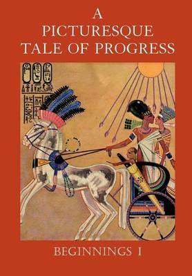 A Picturesque Tale of Progress: The Story of Humankind for Readers Young and Old: Beginnings I - Olive Beaupré Miller,Harry Neal Baum - cover