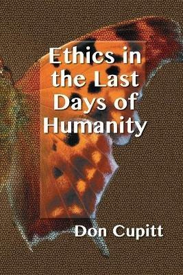 Ethics in the Last Days of Humanity - Don Cupitt - cover