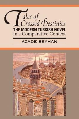 Tales of Crossed Destinies: The Modern Turkish Novel in a Comparative Context - Azade Seyhan - cover