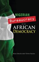 Nigerian Bureaucracy in an African Democracy - Bola Dauda,Toyin Falola - cover