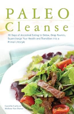 Paleo Cleanse: 30 Days of Ancestral Eating to Detox, Drop Pounds, Supercharge Your Health and Transition into a Primal Lifestyle - Camilla Carboni,Melissa Van Dover - cover