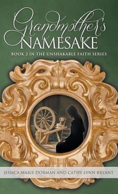 Grandmother's Namesake: Book 2 in the Unshakable Faith Series - Jessica Marie Dorman,Cathy Lynn Bryant - cover