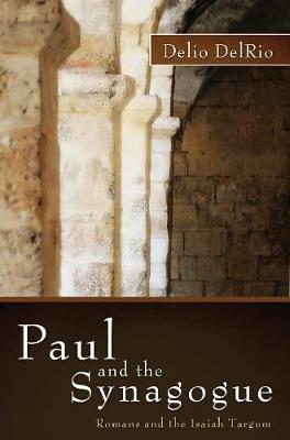 Paul and the Synagogue: Romans and the Isaiah Targum - Delio Delrio - cover