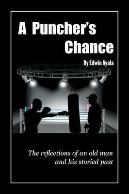 A Puncher's Chance: The Reflections of an Old Man and His Storied Past - Edwin Ayala - cover