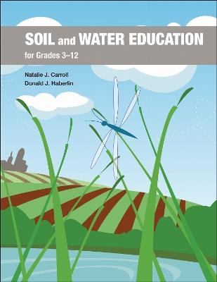 Soil and Water Education for Grades 3–12 - Natalie J. Carroll,Donald J. Haberlin - cover