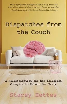 Dispatches from the Couch: A Neuroscientist and Her Therapist Conspire to Reboot Her Brain - Stacey Hettes - cover
