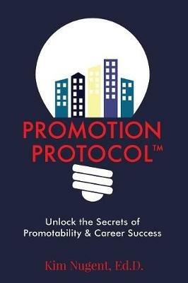 Promotion Protocol: Unlock the Secrets of Promotability & Career Success - Ed D Kim Nugent - cover