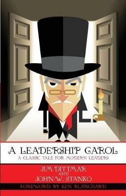 A Leadership Carol: A Classic Tale for Modern Leaders - Dittmar Jim,Stanko W John - cover