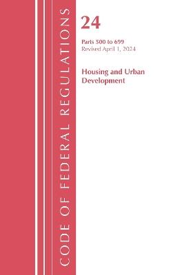 Code of Federal Regulations, Title 24 Housing and Urban Development 500 - 699, 2024 - Office of the Federal Register (U.S.) - cover