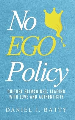 No EGO Policy: Culture Reimagined: Leading With Love And Authenticity - Daniel J Batty - cover
