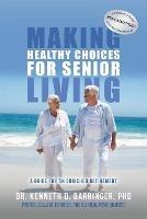Making Healthy Choices for Senior Living: A Guide for an Enriched Retirement - Keneth D Barringer - cover