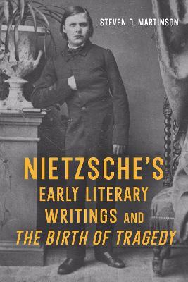 Nietzsche’s Early Literary Writings and The Birth of Tragedy - Steven D. Martinson - cover
