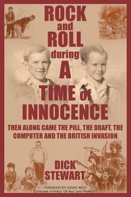 Rock & Roll During a Time of Innocence: Then Along Came the Pill, the Draft, the Computer and the British Invasion - Dick Stewart - cover