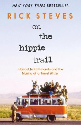 On the Hippie Trail (First Edition): Istanbul to Kathmandu and the Making of a Travel Writer - Rick Steves,Rick Steves - cover