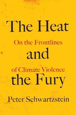 The Heat and the Fury: On the Frontlines of Climate Violence - Peter Schwartzstein - cover