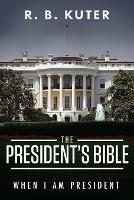 The President's Bible: When I Am President - R B Kuter - cover