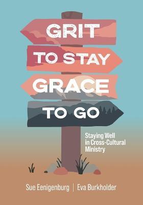 Grit to Stay Grace to Go: Staying Well in Cross-Cultural Ministry - Sue Eenigenburg,Eva Burkholder - cover