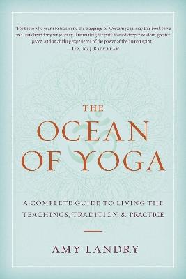 The Ocean of Yoga: A Complete Guide to Living the Teachings, Tradition, and Practice - Amy Landry - cover