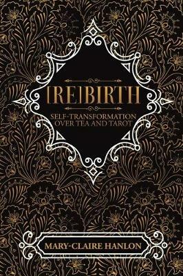 [Re]Birth: Self-Transformation Over Tea and Tarot (New Edition) - Mary-Claire Hanlon - cover