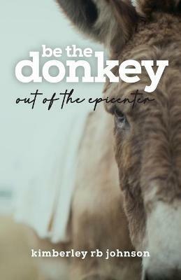 Be the Donkey: Out of the Epicenter - Kimberley Rb Johnson - cover