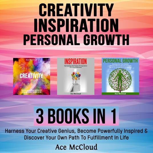 Creativity: Inspiration: Personal Growth: 3 Books in 1: Harness Your Creative Genius, Become Powerfully Inspired & Discover Your Own Path To Fulfillment In Life