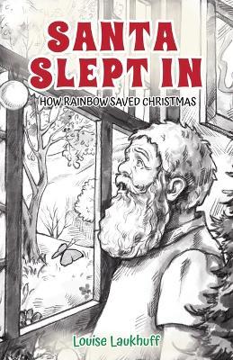Santa Slept In: How Rainbow Saved Christmas - Louise Laukhuff - cover