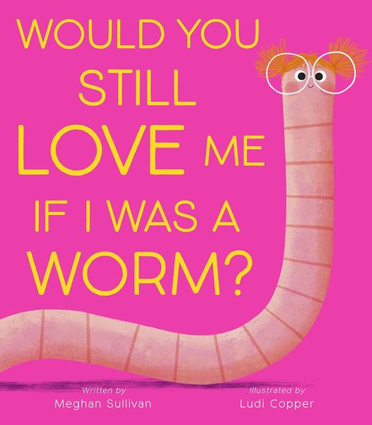 Would You Still Love Me if I Was a Worm? - Meghan Sullivan,Ludi Copper - ebook