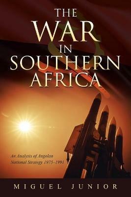 The War in Southern Africa: An Analysis of Angolan National Strategy 1975-1991 - Miguel Junior - cover