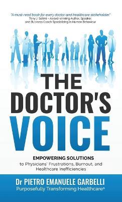 The Doctor's Voice: Empowering solutions to physicians' frustrations, burnout, and healthcare inefficiencies - Pietro Emanuele Garbelli - cover