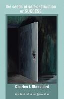 The seeds of self-destruction or SUCCESS: Ingredients Absolutes Possibilites - Charles L Blanchard - cover