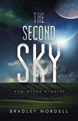 The Second Sky: And Other Stories - Bradley Nordell - cover