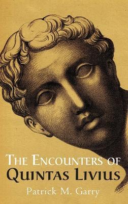 The Encounters of Quintas Livius - Patrick M Garry - cover