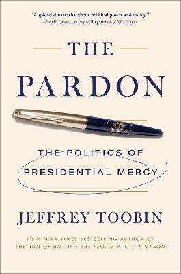 The Pardon: The Politics of Presidential Mercy - Jeffrey Toobin - cover