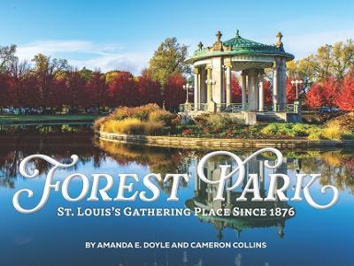 Forest Park: St Louis's Gathering Place Since 1876 - Amanda Doyle - cover