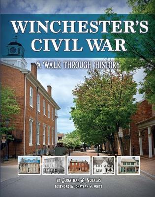 Winchester's Civil War: A Walk Through History - Jonathan Noyalas - cover