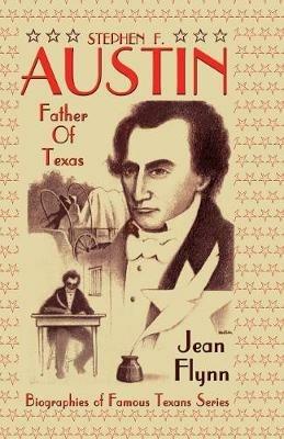 Stephen F. Austin: Father of Texas - Jean Flynn - cover